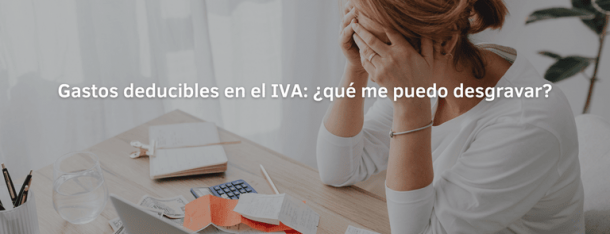 Gastos deducibles en el IVA: ¿qué me puedo desgravar?